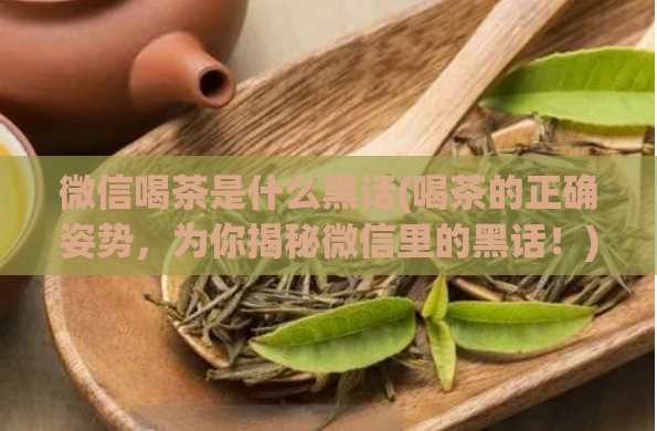 微信喝茶是什么黑话(喝茶的正确姿势,为你揭秘微信里的黑话!)