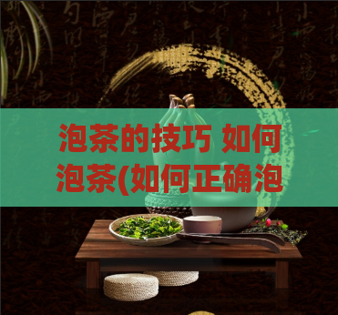 泡茶的技巧 如何泡茶(如何正确泡茶?,不能包含等符号。)