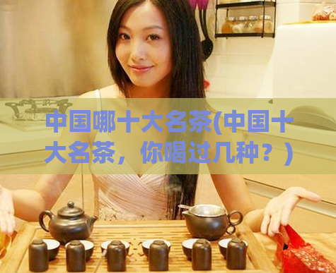 中国哪十大名茶(中国十大名茶，你喝过几种？)
