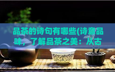 品茶的诗句有哪些(诗意品味,了解品茶之美:从古诗到现实生活)