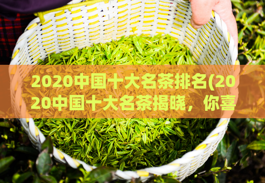 2020中国十大名茶排名(2020中国十大名茶揭晓,你喜欢哪一种?)