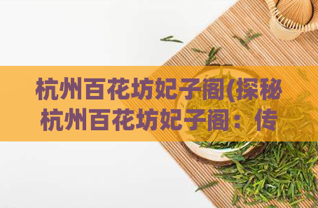 杭州百花坊妃子阁(探秘杭州百花坊妃子阁:传承千年的宫廷文化)