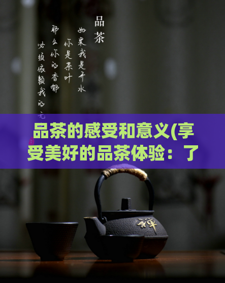 品茶的感受和意义(享受美好的品茶体验:了解品茶的感受和价值)
