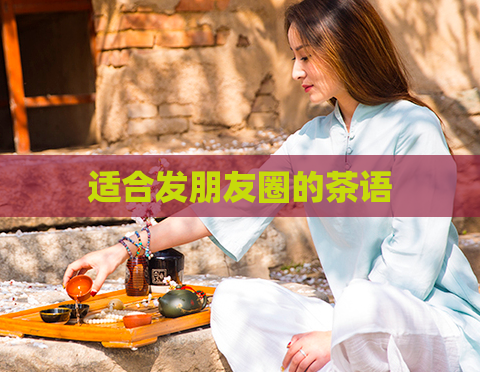 适合发朋友圈的茶语