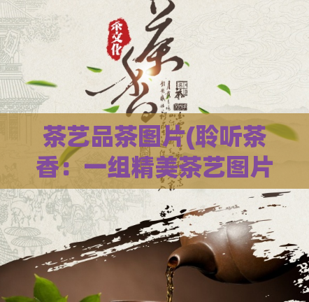 茶艺品茶图片(聆听茶香:一组精美茶艺图片赏析)