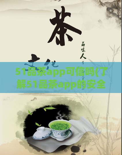 51品茶app可信吗(了解51品茶app的安全评估与真实用户体验)