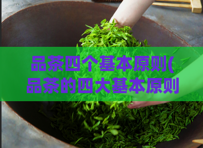 品茶四个基本原则(品茶的四大基本原则,让你的茶香四溢)