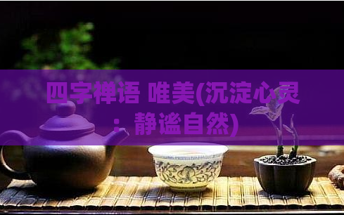 四字禅语 唯美(沉淀心灵:静谧自然)