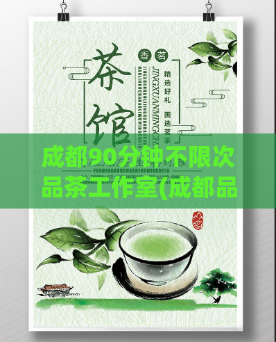 成都90分钟不限次品茶工作室(成都品茶工作室无限畅享90分钟)