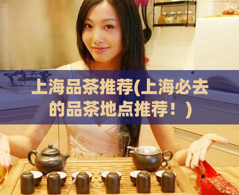 上海品茶推荐(上海必去的品茶地点推荐！)