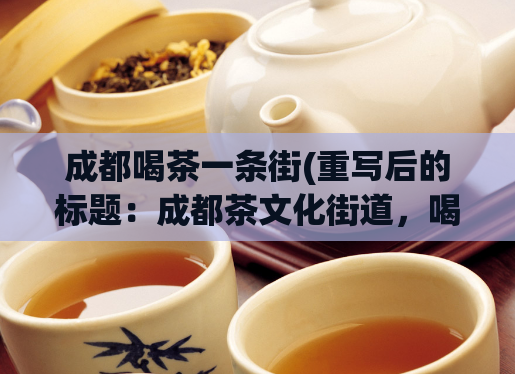 成都喝茶一条街(重写后的标题：成都茶文化街道，喝遍全城茶楼！)