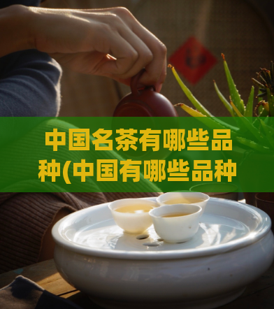 中国名茶有哪些品种(中国有哪些品种的名茶？)