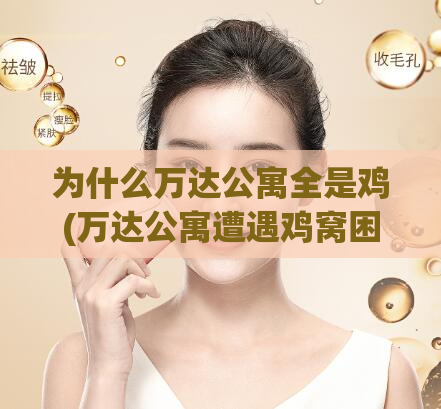 为什么万达公寓全是鸡(万达公寓遭遇鸡窝困扰,居住环境受影响)