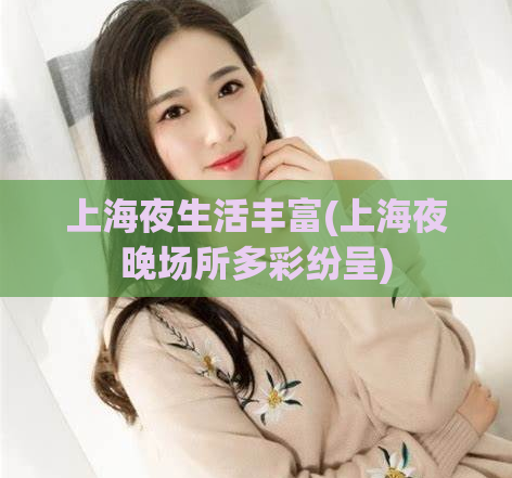 上海夜生活丰富(上海夜晚场所多彩纷呈)
