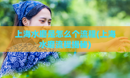 上海水磨是怎么个流程(上海水磨流程揭秘)