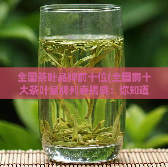 全国茶叶品牌前十位(全国前十大茶叶品牌列表揭晓：你知道这些茶叶品牌吗？)