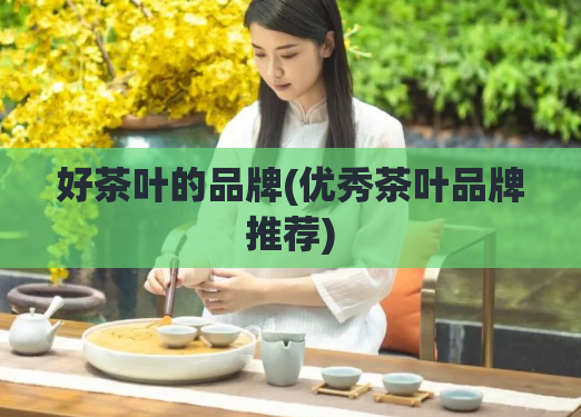 好茶叶的品牌(优秀茶叶品牌推荐)