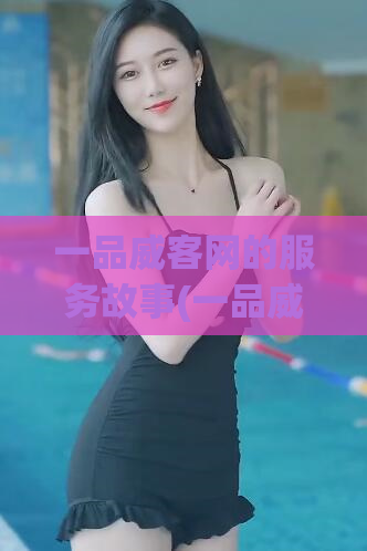 一品威客网的服务故事(一品威客网:让你的项目更轻松,服务故事分享)