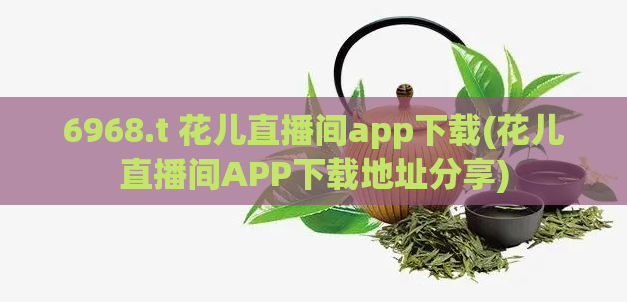 6968.t 花儿直播间app下载(花儿直播间APP下载地址分享)