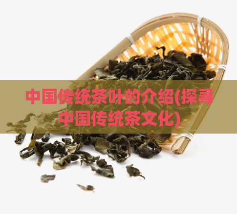 中国传统茶叶的介绍(探寻中国传统茶文化)