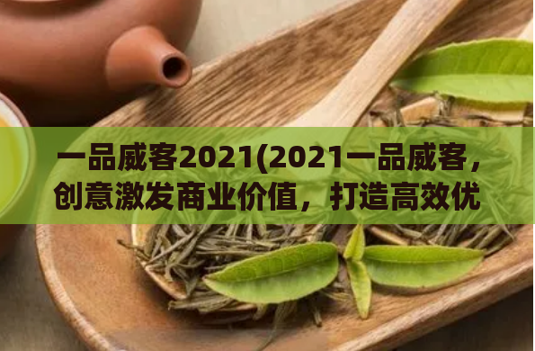 一品威客2021(2021一品威客，创意激发商业价值，打造高效优质项目。)