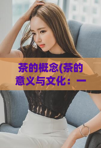 茶的概念(茶的意义与文化:一场关于茶的文化考察)
