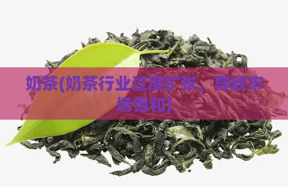 奶茶(奶茶行业过度扩张，导致市场饱和)
