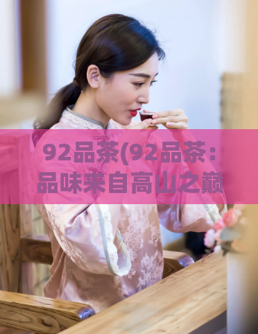 92品茶(92品茶：品味来自高山之巅的纯正茶香)
