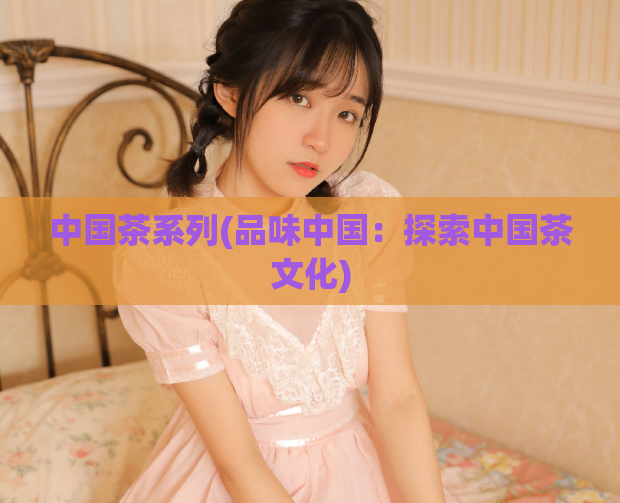 中国茶系列(品味中国：探索中国茶文化)