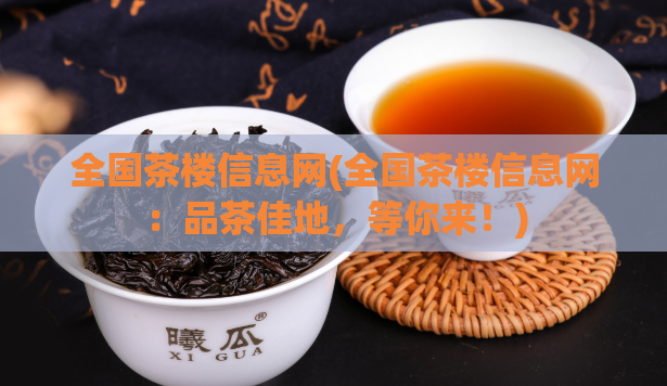 全国茶楼信息网(全国茶楼信息网：品茶佳地，等你来！)