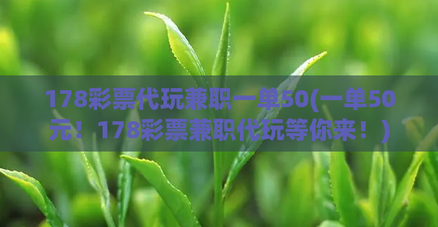 178彩票代玩兼职一单50(一单50元！178彩票兼职代玩等你来！)