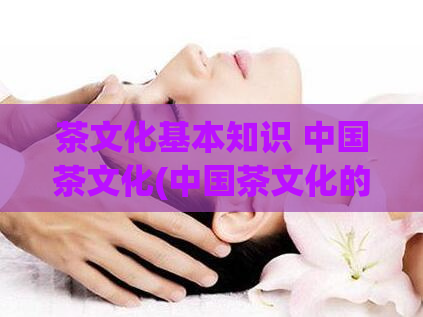 茶文化基本知识 中国茶文化(中国茶文化的基本知识：品种与饮法)