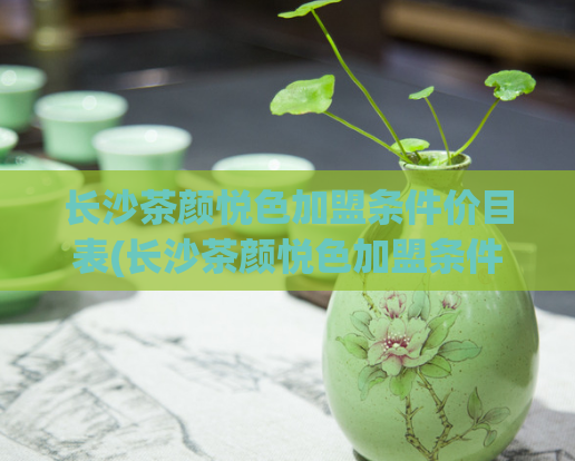 长沙茶颜悦色加盟条件价目表(长沙茶颜悦色加盟条件及费用明细)
