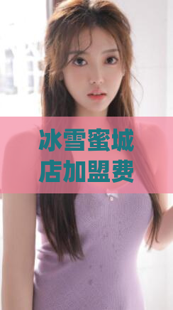 冰雪蜜城店加盟费多少(加盟冰雪蜜城需要投资多少？)