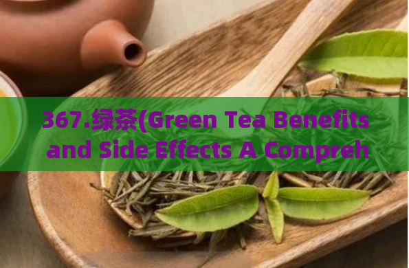 367.绿茶(Green Tea Benefits and Side Effects A Comprehensive Guide)