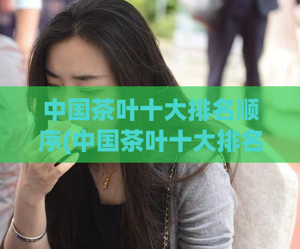中国茶叶十大排名顺序(中国茶叶十大排名，你最喜欢哪一种？)