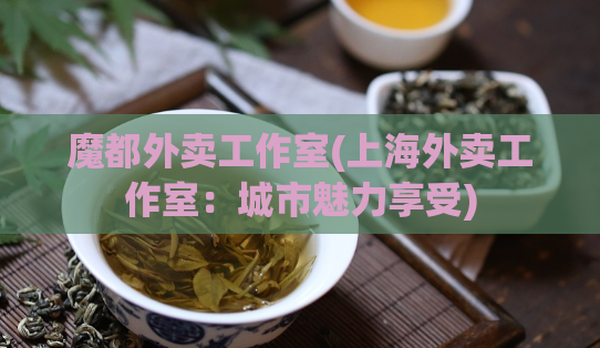 魔都外卖工作室(上海外卖工作室：城市魅力享受)