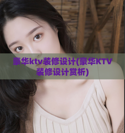豪华ktv装修设计(豪华KTV装修设计赏析)