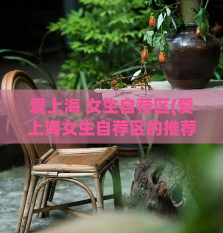 爱上海 女生自荐区(爱上海女生自荐区的推荐)