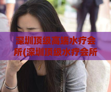 深圳顶级高端水疗会所(深圳顶级水疗会所体验) (2)