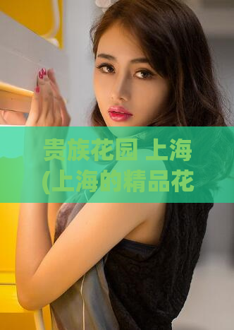 贵族花园 上海(上海的精品花园)