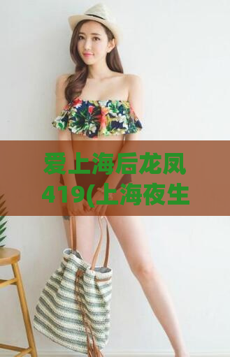 爱上海后龙凤419(上海夜生活：后龙凤419带你畅享独特魅力)