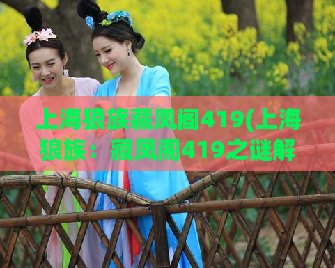 上海狼族藏凤阁419(上海狼族：藏凤阁419之谜解析) (2)