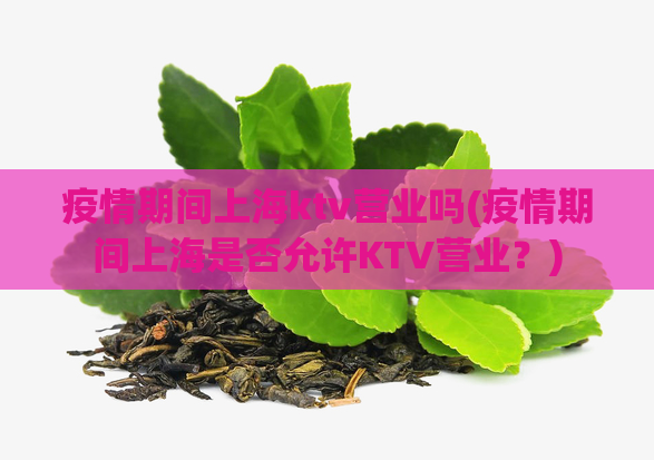 疫情期间上海ktv营业吗(疫情期间上海是否允许KTV营业？)