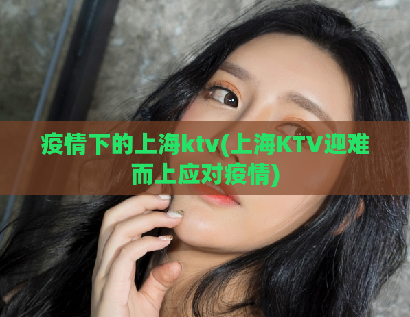 疫情下的上海ktv(上海KTV迎难而上应对疫情)