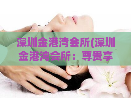 深圳金港湾会所(深圳金港湾会所：尊贵享受海滨奢华)