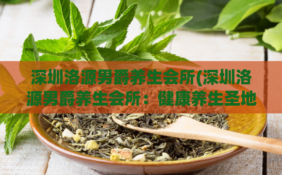 深圳洛源男爵养生会所(深圳洛源男爵养生会所：健康养生圣地)