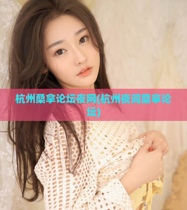 杭州桑拿论坛夜网(杭州夜间桑拿论坛)