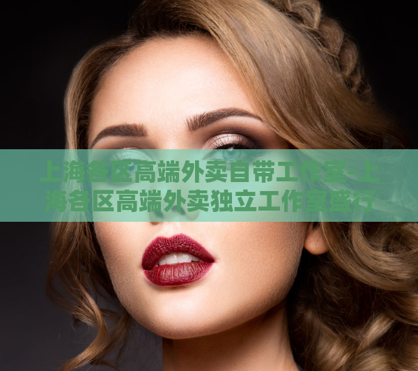 上海各区高端外卖自带工作室-上海各区高端外卖独立工作室盛行