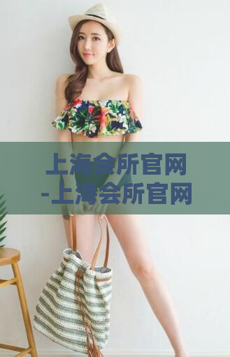 上海会所官网-上海会所官网透露出最新动态与特色